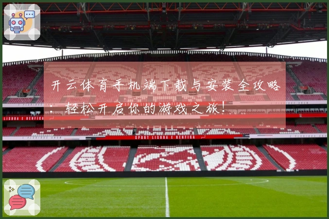 开云体育手机端下载与安装全攻略：轻松开启你的游戏之旅！