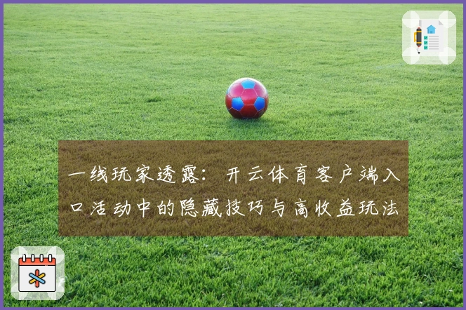 一线玩家透露：开云体育客户端入口活动中的隐藏技巧与高收益玩法分享