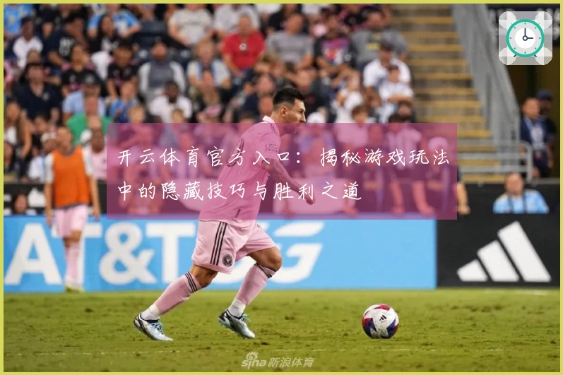 开云体育官方入口：揭秘游戏玩法中的隐藏技巧与胜利之道